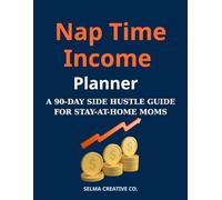 Nap Time Income Planner: A 90-Day Side Hustle Guide for Stay-at-Home Moms
