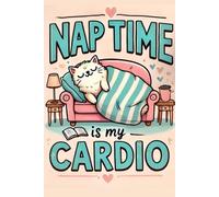 Nap Time is My Cardio: A Notebook for Nap Lovers, Perfect for Those Who Believe Rest is the Key to Success