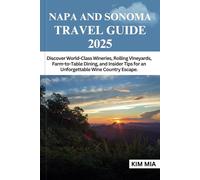 NAPA AND SONOMA TRAVEL GUIDE 2025: Discover World-Class Wineries, Rolling Vineyards, Farm-to-Table Dining, and Insider Tips for an Unforgettable Wine Country Escape.