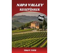 NAPA VALLEY REISEFÜHRER 2026: Eine Reise durch Kaliforniens Weinland mit Weinbergen, gehobener Küche und zeitlosen Abenteuern