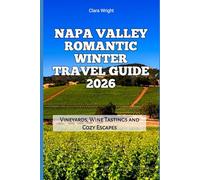 Napa Valley Romantic Winter Travel Guide 2026: Vineyards, Wine Tastings and Cozy Escapes