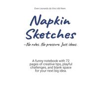 Napkin Sketches - No rules. No pressure. Just ideas.: A funny notebook with 72 pages of creative tips, playful challenges, and blank space for your next big idea.