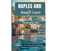Naples And Amalfi Coast Travel Guide 2025: Hidden Gems, Breathtaking Drives And Coastal Adventures in Southern Italy