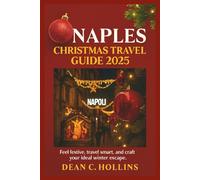 NAPLES CHRISTMAS TRAVEL GUIDE 2025: Feel festive, travel smart, and craft your ideal winter escape.