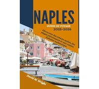 Naples Guide de voyage 2025-2026: Découvrez des trésors cachés, des plages pittoresques et une cuisine italienne authentique