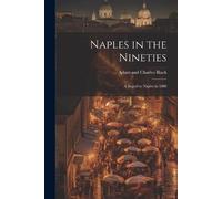 Naples in the Nineties; a Sequel to Naples in 1888 (Tascabile)
