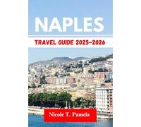 Naples TRAVEL GUIDE 2025 - 2026: UNVEILING TOP ATTRACTION, LOCAL TIPS AND ESSENTIAL INFORMATION FOR EXPLORING POSILLIPO, CHIAIA, VOMERO AND MORE LIKE A PRO