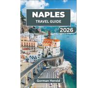 NAPLES TRAVEL GUIDE 2026: Explore the Rich History, Must-See Landmarks, Vibrant Culture, and Unforgettable Culinary Delights of Italy's Coastal Gem
