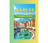 Naples Travel Guide: Explore Ancient Wonders, Vibrant Streets, and Culinary Delights in Southern Italy