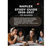 NAPLEX STUDY GUIDE 2026-2027 FOR BEGINNERS: STEP-BY-STEP BLUEPRINT-ALIGNED REVIEW WITH VISUAL QUICK SHEETS, CALCULATION WALKTHROUGHS, FLASHCARDS, 1,200 PRACTICE QUESTIONS, AND 2 FULL LENGTH MOCK EXAM