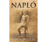 Napló: World War I Diary of Stolmár Géza Period 1914 August 20 to 1918 May...