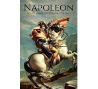 Napoleon: A Life from Beginning To End