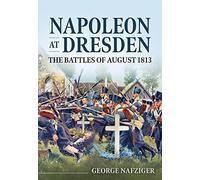 Napoleon at Dresden: The Battles of August 1813