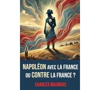 Napoléon avec la France ou Contre la France ?: Texte original annoté d'une biographie de Charles Maurras