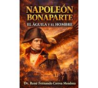 NAPOLEÓN BONAPARTE: EL ÁGUILA Y EL HOMBRE