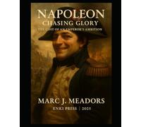 Napoleon: Chasing Glory: The Cost of an Emperor’s Ambition.