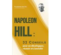 Napoleon Hill : 32 Conseils pour se développer, réussir et s'enrichir