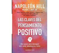 Las claves del pensamiento positivo: Diez pasos para conseguir mas salud, abundancia y exito