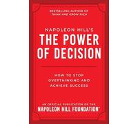 Napoleon Hill's the Power of Decision: How to Stop Overthinking and Achieve Success