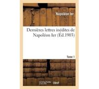Napoléon Ier Dernières Lettres Inédites de Napoléon Ier. Tome 1 (Tascabile)