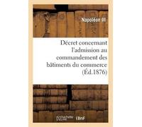 Napoléon III Décret Concernant l'Admission Au Commandement Des Bâtim (Tascabile)