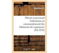 Napoléon III Décret Concernant l'Admission Au Commandement Des Bâtim (Tascabile)