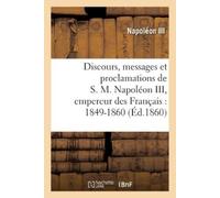 Napoléon III Discours, Messages Et Proclamations de S. M. Napoléon I (Tascabile)