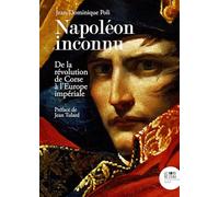 Napoléon inconnu: De la révolution de Corse à l'Europe impériale