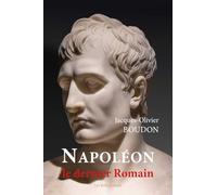 Napoléon, le dernier Romain: Du culte de la personnalité à la divinisation de l’empereur