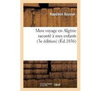 Napoléon Rousse Mon Voyage En Algérie Raconté À Mes Enfants (3e Édit (Tascabile)