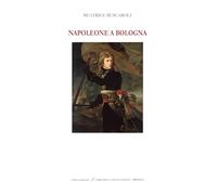 Napoleone a Bologna. Ediz. italiana e inglese