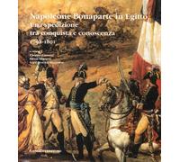 Napoleone Bonaparte in Egitto. Catalogo di una spedizione tra conquista e conoscenza (1698-1701)