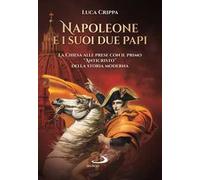 Napoleone e i suoi due papi. La Chiesa alle prese con il primo «Anticristo» della storia moderna