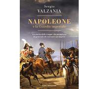 Napoleone e la Guardia imperiale. La storia delle truppe che permisero al generale di costruire un impero