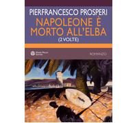Napoleone è morto all'elba. (2 volte) - Prosperi Pierfrancesco