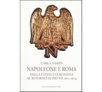 Napoleone e Roma. Dalla consulta romana al ritorno di Pio VII (1811-1814) ...