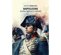 Napoleone. Gloria, sangue e lacrime