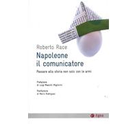 Napoleone il comunicatore. Passare alla storia non solo con le armi