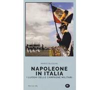 Napoleone in Italia. I luoghi delle campagne militari