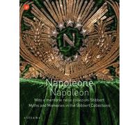 Napoleone. Napoleon. Mito e memorie nelle collezioni Stibbert-Napoleon. Myths an