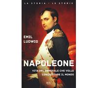 Napoleone. Vita del generale che volle conquistare il mondo