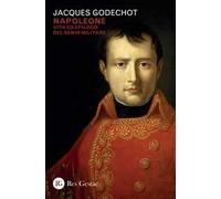 Napoleone. Vita ed epilogo del genio militare