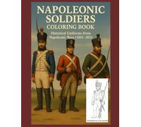 Napoleonic Soldiers Coloring Book: Historical Uniforms from Napoleonic Wars (1805-1815)