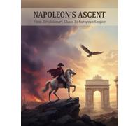 Napoleon'S Ascent: From Revolutionary Chaos To European Empire