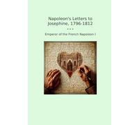Napoleon's Letters to Josephine, 1796-1812
