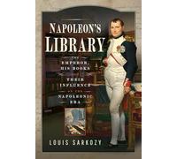Napoleon's Library: The Emperor, His Books and Their Influence on the Napoleonic Era