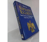 Napoleon's Regiments: Battle Histories of the Regiments of the French Army, 1792-1815