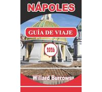 NÁPOLES GUÍA DE VIAJE 2026: Calles históricas, ruinas arqueológicas, cultura de pizza y comida callejera, museos, paseos por el paseo marítimo, guías ... flexible de viajes en el sur de Italia