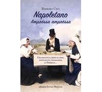 Napoletano. Amprèssa amprèssa. Grammatica, modi di dire, gestualità, tradizioni, la Smorfia...