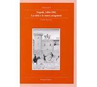 Napoli, 1484-1501. La città e le mura aragonesi - [Bonsignori Editore]